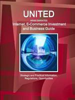 United Arab Emirates Internet, E-Commerce Investment and Business Guide - Strategic and Practical Information, Regulations, Opportunities