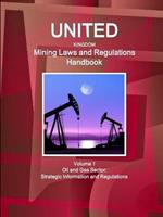 United Kingdom Mining Laws and Regulations Handbook Volume 1 Oil and Gas Sector: Strategic Information and Regulations