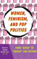 Women, Feminism, and Pop Politics: From “Bitch” to “Badass” and Beyond