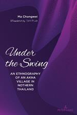 Under the Swing: An Ethnography of an Akha Village in Northern Thailand