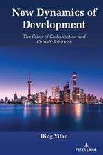The New Dynamics of Development: The Crisis of Globalization and China’s Solutions