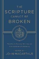 The Scripture Cannot Be Broken: Twentieth Century Writings on the Doctrine of Inerrancy