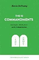 The Ten Commandments: What They Mean, Why They Matter, and Why We Should Obey Them