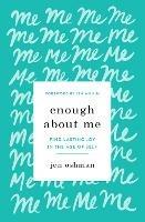 Enough about Me: Find Lasting Joy in the Age of Self