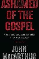 Ashamed of the Gospel: When the Church Becomes Like the World (3rd Edition)