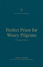 Perfect Priest for Weary Pilgrims: A Theology of Hebrews