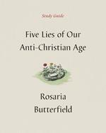 Five Lies of Our Anti-Christian Age Study Guide