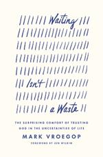 Waiting Isn't a Waste: The Surprising Comfort of Trusting God in the Uncertainties of Life