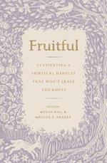 Fruitful: Cultivating a Spiritual Harvest That Won't Leave You Empty