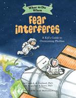 What to Do When Fear Interferes: A Kid's Guide to Overcoming Phobias