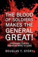 The Blood of Soldiers Makes the General Great!: Preparing for the Business Wars to Come