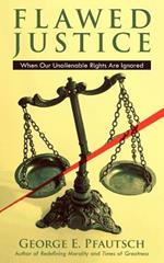 Flawed Justice: When Our Unalienable Rights Are Ignored