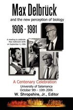 Max Delbruck and the New Perception of Biology 1906-1981: A Centenary Celebration University of Salamanca October 9-10, 2006