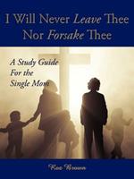 I Will Never Leave Thee Nor Forsake Thee: A Study Guide for the Single Mom