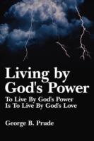 Living by God's Power: To Live By God's Power Is To Live By God's Love
