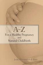 A - Z For a Healthy Pregnancy and Natural Childbirth