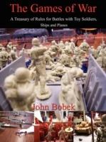 The Games of War: A Treasury of Rules for Battles with Toy Soldiers, Ships and Planes