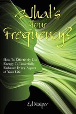 What's Your Frequency?: How to Effectively Use Energy to Powerfully Enhance Every Aspect of Your Life