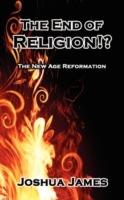 The End of Religion!?: The New Age Reformation