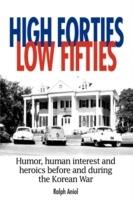High Forties Low Fifties: Humor, Human Interest and Heroics Before and During the Korean War