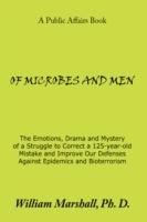 Of Microbes and Men: The Emotions, Drama and Mystery of a Struggle to Correct a 125-year-old Mistake and Improve Our Defenses Against Epidemics and Bioterrorism