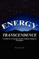 Energy Transcendence: A Guide for Living Beyond the Ordinary Range of Perception