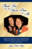 Thank You For All You've Done For Me: A Book for Parents of Teens: A Compassionate Approach to Parenting Teens Changing What Some Have Labeled as Troubled Times into Times of Celebration