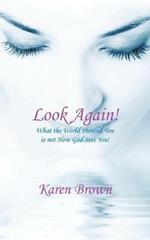 Look Again!: What the World Showed You is not How God Sees You!