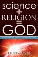 Science + Religion = GOD: The Average Person's Guide to the Workings of the Universe