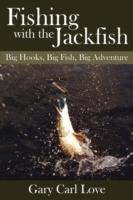 Fishing with the Jackfish: Big Hooks, Big Fish, Big Adventure