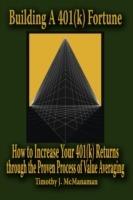 Building A 401(k) Fortune: How to Increase Your 401(k) Returns Through the Proven Process of Value Averaging