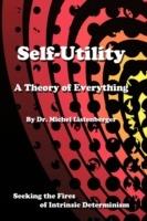 Self-Utility: A Theory of Everything: Seeking the Fires of Intrinsic Determinism