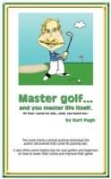 Master Golf...and You Master Life Itself: (or How I Cured My Yips...Yeah, You Heard Me)