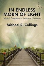 In Endless Morn of Light: Moral Freedom in Milton's Universe