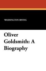 Oliver Goldsmith: A Biography