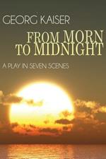 From Morn to Midnight: A Play in Seven Scenes