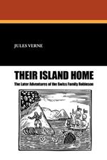 Their Island Home: The Later Adventures of the Swiss Family Robinson