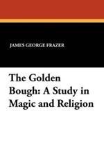 The Golden Bough: A Study in Magic and Religion