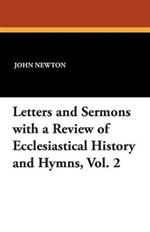 Letters and Sermons with a Review of Ecclesiastical History and Hymns, Vol. 2