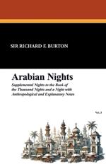 Arabian Nights: Supplemental Nights to the Book of the Thousand Nights and a Night with Notes and Anthropological and Explanatory, Vol