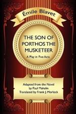 The Son of Porthos the Musketeer: A Play in Five Acts