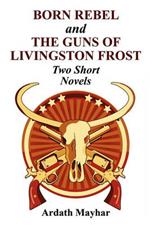 Born Rebel and the Guns of Livingston Frost - Two Short Novels