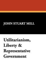 Utilitarianism, Liberty & Representative Government