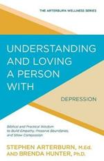 Understanding and Loving a Person with Depression: Biblical and Practical Wisdom to Build Empathy, Preserve Boundaries, and Show Compassion