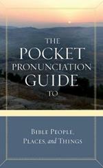 The Pocket Pronunciation Guide to Bible People, Places, and Things