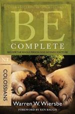 Be Complete - Colossians: Become the Whole Person God Intendsyou to be