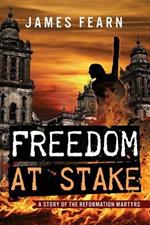 Freedom at Stake: A Story of the Reformation Martyrs