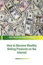 How to Become Wealthy Selling Products on the Internet