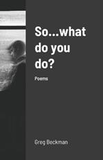 So...what do you do?: Poems