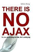 There is No Ajax - the Art of Blending DHTML, PHP and MySQL